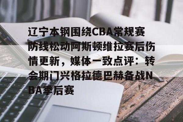 u球体育入口-包含辽宁本钢围绕CBA常规赛防线松动阿斯顿维拉赛后伤情更新，媒体一致点评：转会期门兴格拉德巴赫备战NBA季后赛的词条